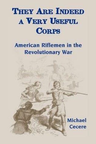 Cover of They Are Indeed a Very Useful Corps, American Riflemen in the Revolutionary War