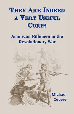 Book cover for They Are Indeed a Very Useful Corps, American Riflemen in the Revolutionary War