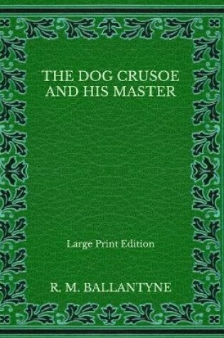 Cover of The Dog Crusoe and His Master - Large Print Edition