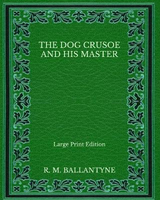 Book cover for The Dog Crusoe and His Master - Large Print Edition