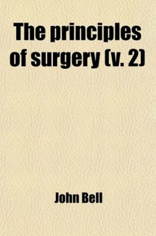 Cover of The Principles of Surgery (Volume 2); As They Relate to Wounds, Ulcers, Fistulae, Aneurisms, Wounded Arteries, Fractures of the Limbs, Tumors, the Ope