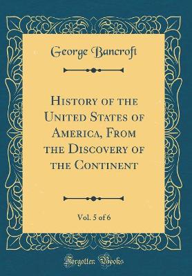 Book cover for History of the United States of America, from the Discovery of the Continent, Vol. 5 of 6 (Classic Reprint)