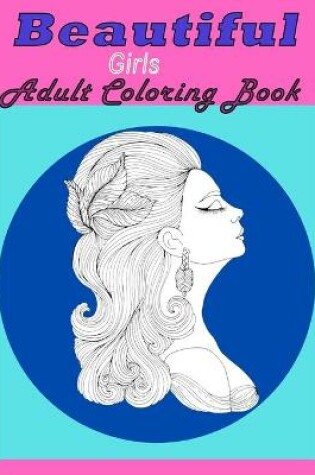 Cover of Beautiful Girls Adult Coloring Book