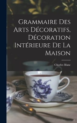 Book cover for Grammaire Des Arts Décoratifs, Décoration Intérieure De La Maison