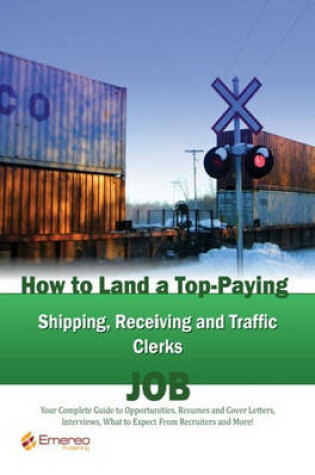 Cover of How to Land a Top-Paying Shipping Receiving and Traffic Clerks Job