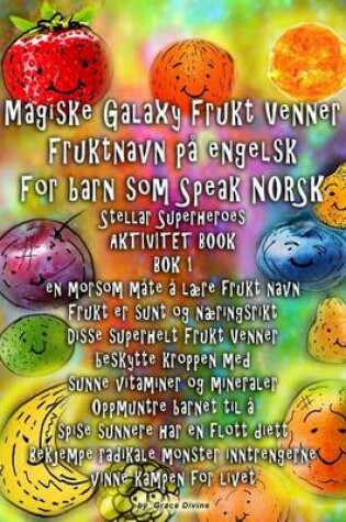 Cover of Magiske Galaxy Frukt Venner Fruktnavn på engelsk For barn som Speak NORSK Stellar Superheroes AKTIVITET BOOK BOK 1 en morsom måte å lære frukt navn