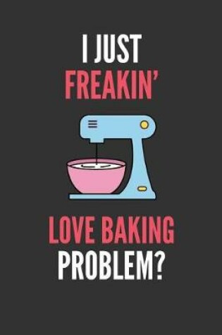 Cover of I Just Freakin' Love Baking