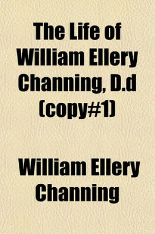 Cover of The Life of William Ellery Channing, D.D (Copy#1)