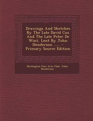 Book cover for Drawings and Sketches by the Late David Cox and the Late Peter de Wint, Lent by John Henderson ...... - Primary Source Edition