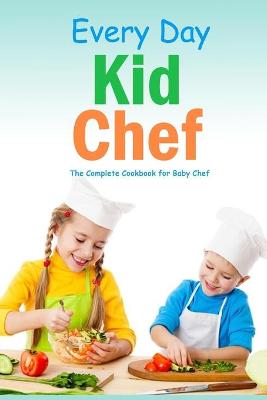 Book cover for Every Day Kid Chef