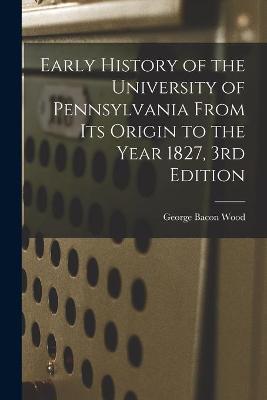 Book cover for Early History of the University of Pennsylvania From Its Origin to the Year 1827, 3rd Edition