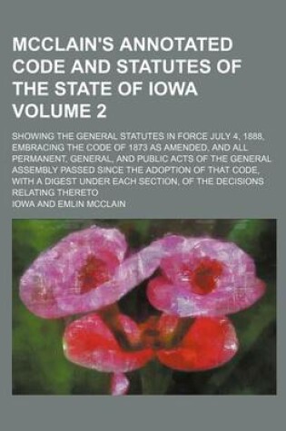 Cover of McClain's Annotated Code and Statutes of the State of Iowa Volume 2; Showing the General Statutes in Force July 4, 1888, Embracing the Code of 1873 as Amended, and All Permanent, General, and Public Acts of the General Assembly Passed Since the Adoption