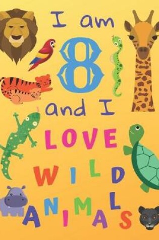 Cover of I am 8 and I Love Wild Animals