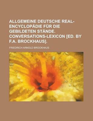 Book cover for Allgemeine Deutsche Real-Encyclopadie Fur Die Gebildeten Stande. Conversations-Lexicon [Ed. by F.A. Brockhaus]