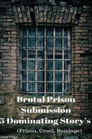 Cover of Brutal Prison Submission - 5 Dominating Story’s (Prison, Cruel, Bondage)