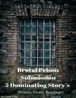 Book cover for Brutal Prison Submission - 5 Dominating Story’s (Prison, Cruel, Bondage)
