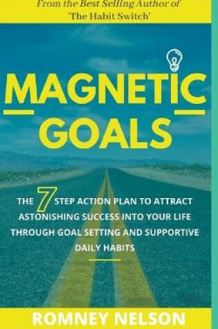 Cover of Magnetic Goals - The 7-Step Action Plan to Attract Astonishing Success Into Your Life Through Goal Setting and Supportive Daily Habits