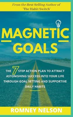 Book cover for Magnetic Goals - The 7-Step Action Plan to Attract Astonishing Success Into Your Life Through Goal Setting and Supportive Daily Habits