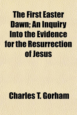 Book cover for The First Easter Dawn; An Inquiry Into the Evidence for the Resurrection of Jesus