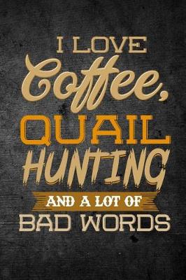 Book cover for I Love Coffee, Quail Hunting, And A Lot Of Bad Words