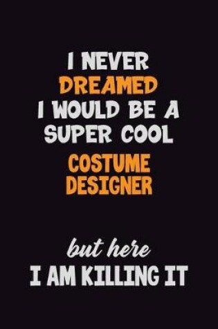 Cover of I Never Dreamed I would Be A Super Cool Costume Designer But Here I Am Killing It