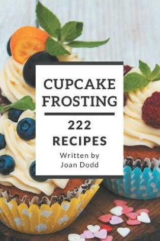 Cover of 222 Cupcake Frosting Recipes