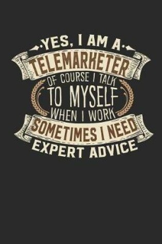 Cover of Yes, I Am a Telemarketer of Course I Talk to Myself When I Work Sometimes I Need Expert Advice