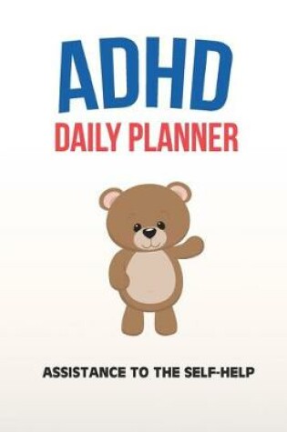 Cover of ADHD Daily Planner - Assistance To The Self-Help