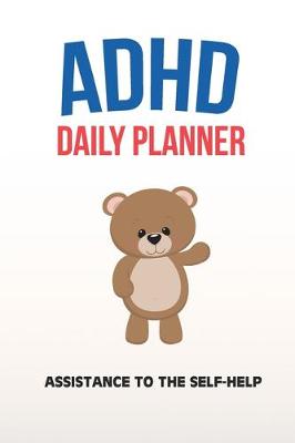 Book cover for ADHD Daily Planner - Assistance To The Self-Help