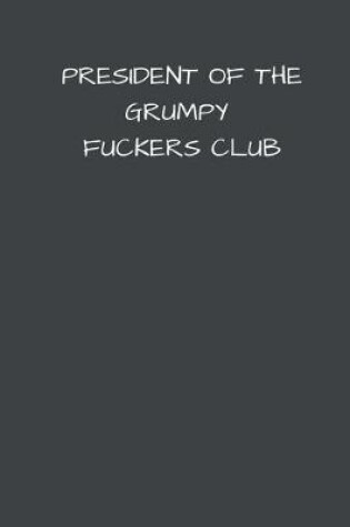 Cover of President Of The Grumpy Fuckers Club