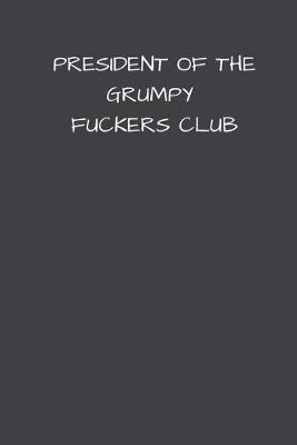Book cover for President Of The Grumpy Fuckers Club