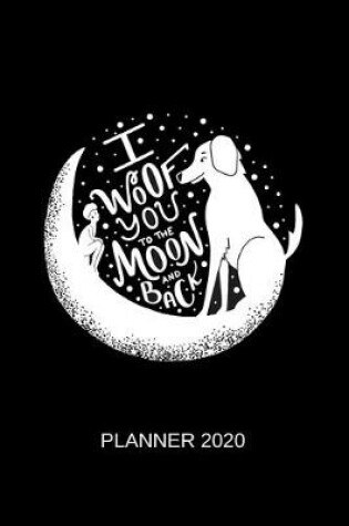 Cover of I Woof You to The Moon & Back - Planner 2020