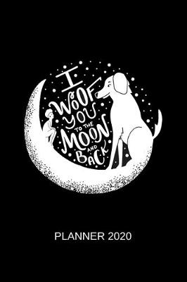 Book cover for I Woof You to The Moon & Back - Planner 2020