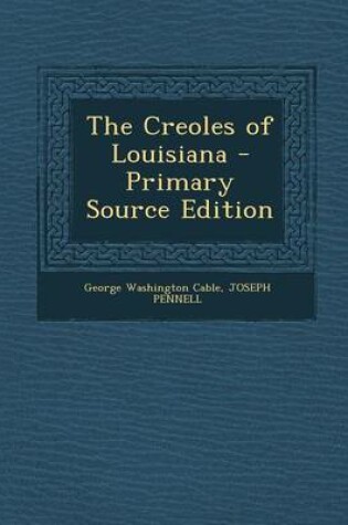 Cover of The Creoles of Louisiana - Primary Source Edition