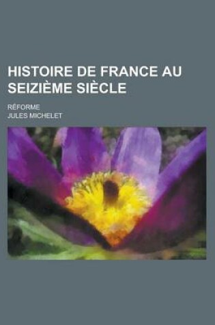 Cover of Histoire de France Au Seizieme Siecle; Reforme