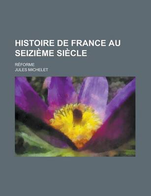Book cover for Histoire de France Au Seizieme Siecle; Reforme