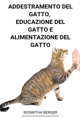 Book cover for Addestramento Del Gatto, Educazione Del Gatto e Alimentazione Del Gatto