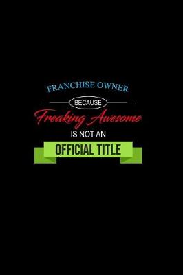 Book cover for Franchise Owner Because Freaking Awesome is not an Official Title