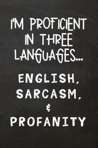 Cover of I'm Proficient in Three Languages... English, Sarcasm, & Profanity
