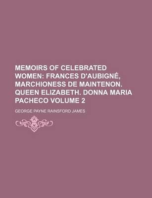 Book cover for Memoirs of Celebrated Women; Frances D'Aubigne, Marchioness de Maintenon. Queen Elizabeth. Donna Maria Pacheco Volume 2