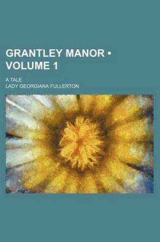 Cover of Grantley Manor (Volume 1); A Tale