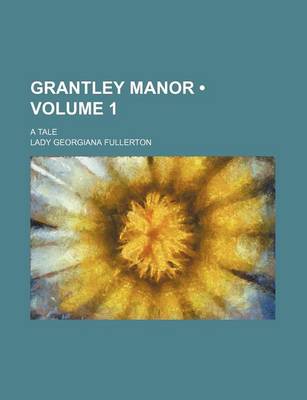 Book cover for Grantley Manor (Volume 1); A Tale