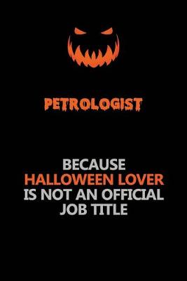 Book cover for Petrologist Because Halloween Lover Is Not An Official Job Title