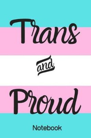 Cover of Trans and Proud Notebook (6x9inch with 108-wide lined pages)