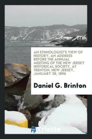 Cover of An Ethnologist's View of History. an Address Before the Annual Meeting of the New Jersey Historical Society, at Trenton, New Jersey, January 28, 1896