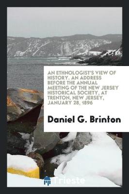 Book cover for An Ethnologist's View of History. an Address Before the Annual Meeting of the New Jersey Historical Society, at Trenton, New Jersey, January 28, 1896