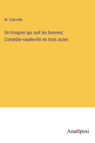 Cover of Un troupier qui suit les bonnes; Comédie-vaudeville en trois actes