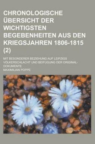 Cover of Chronologische Uber Sicht Der Wichtigsten Begebenheiten Aus Den Kriegsjahren 1806-1815 (2); Mit Besonderer Beziehung Auf Leipzigs Volkerschlacht Und B