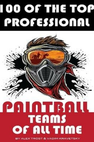 Cover of 100 of the Top Professional Paintball Teams of All Time