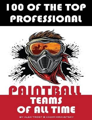 Book cover for 100 of the Top Professional Paintball Teams of All Time